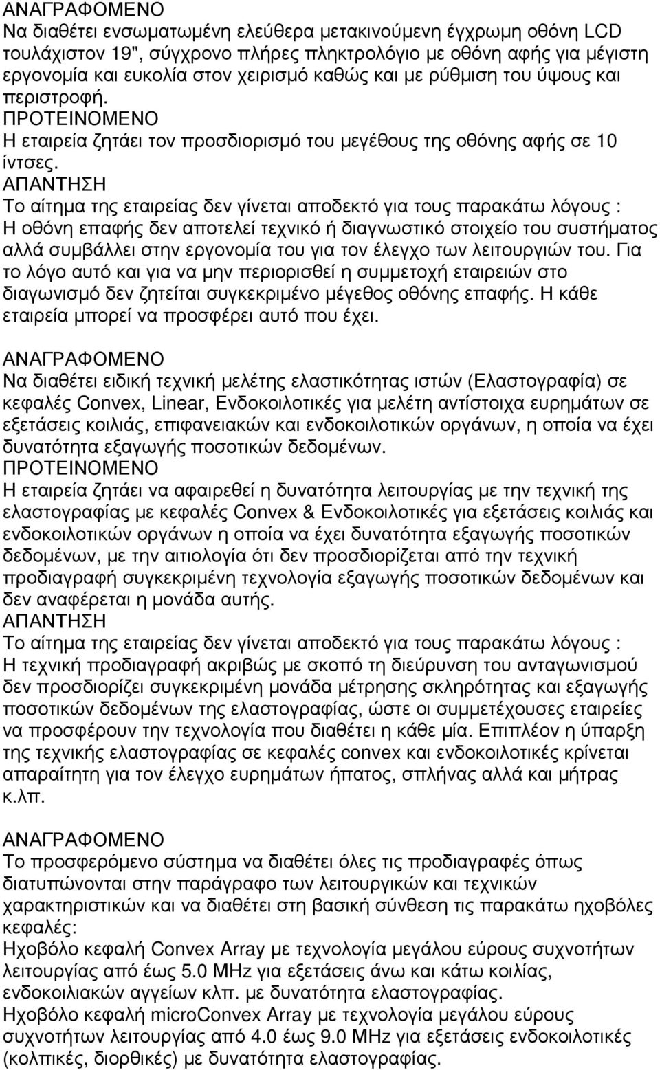 Το αίτηµα της εταιρείας δεν γίνεται αποδεκτό για τους παρακάτω λόγους : Η οθόνη επαφής δεν αποτελεί τεχνικό ή διαγνωστικό στοιχείο του συστήµατος αλλά συµβάλλει στην εργονοµία του για τον έλεγχο των