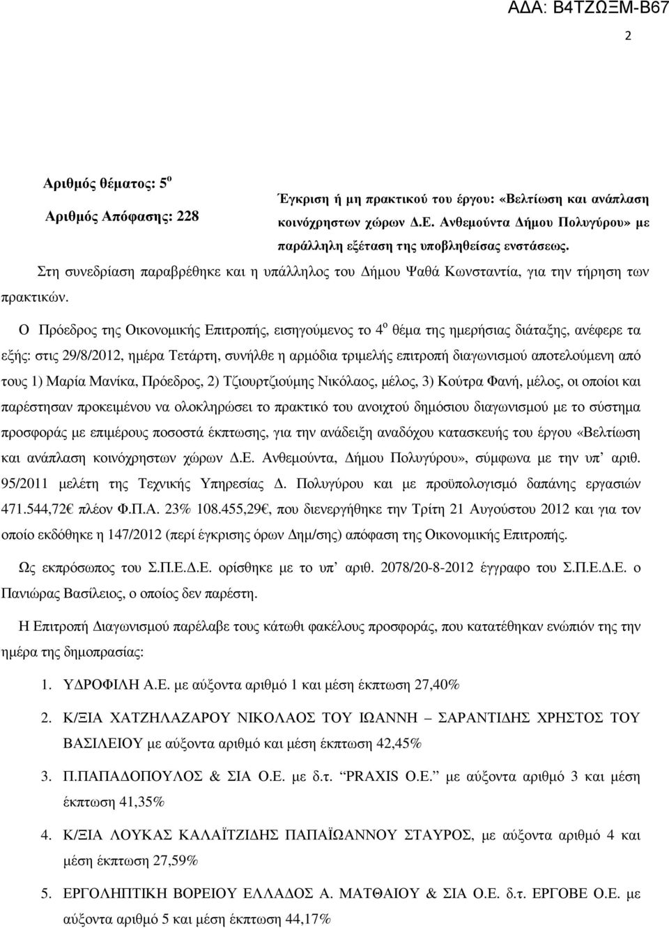 Ο Πρόεδρoς της Οικονοµικής Επιτροπής, εισηγούµενος το 4 ο θέµα της ηµερήσιας διάταξης, ανέφερε τα εξής: στις 29/8/2012, ηµέρα Τετάρτη, συνήλθε η αρµόδια τριµελής επιτροπή διαγωνισµού αποτελούµενη από