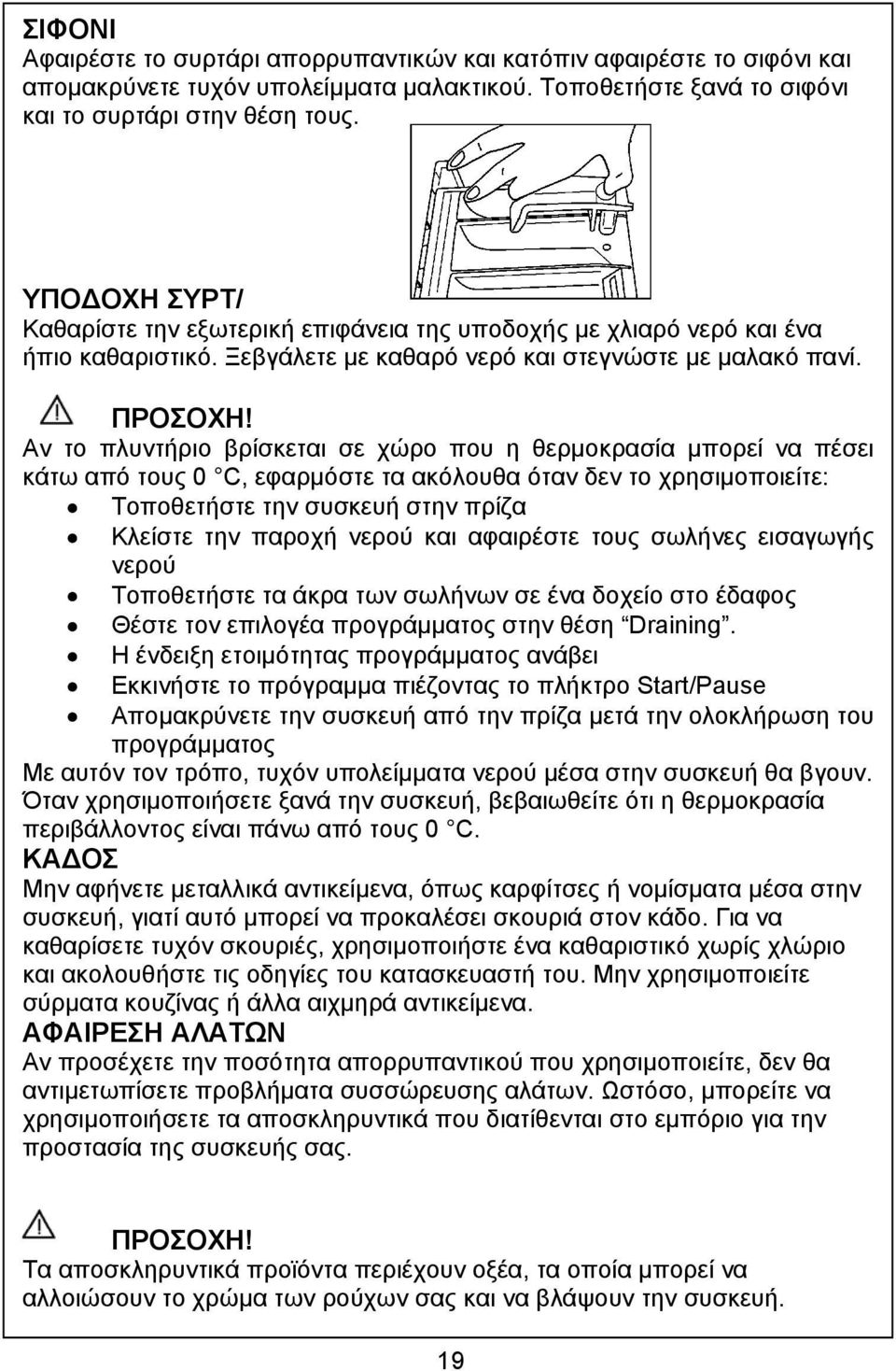 Αν το πλυντήριο βρίσκεται σε χώρο που η θερµοκρασία µπορεί να πέσει κάτω από τους 0 C, εφαρµόστε τα ακόλουθα όταν δεν το χρησιµοποιείτε: Τοποθετήστε την συσκευή στην πρίζα Κλείστε την παροχή νερού