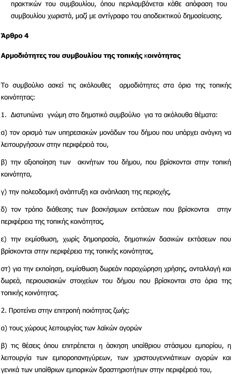 ιατυπώνει γνώµη στο δηµοτικό συµβούλιο για τα ακόλουθα θέµατα: α) τον ορισµό των υπηρεσιακών µονάδων του δήµου που υπάρχει ανάγκη να λειτουργήσουν στην περιφέρειά του, β) την αξιοποίηση των ακινήτων