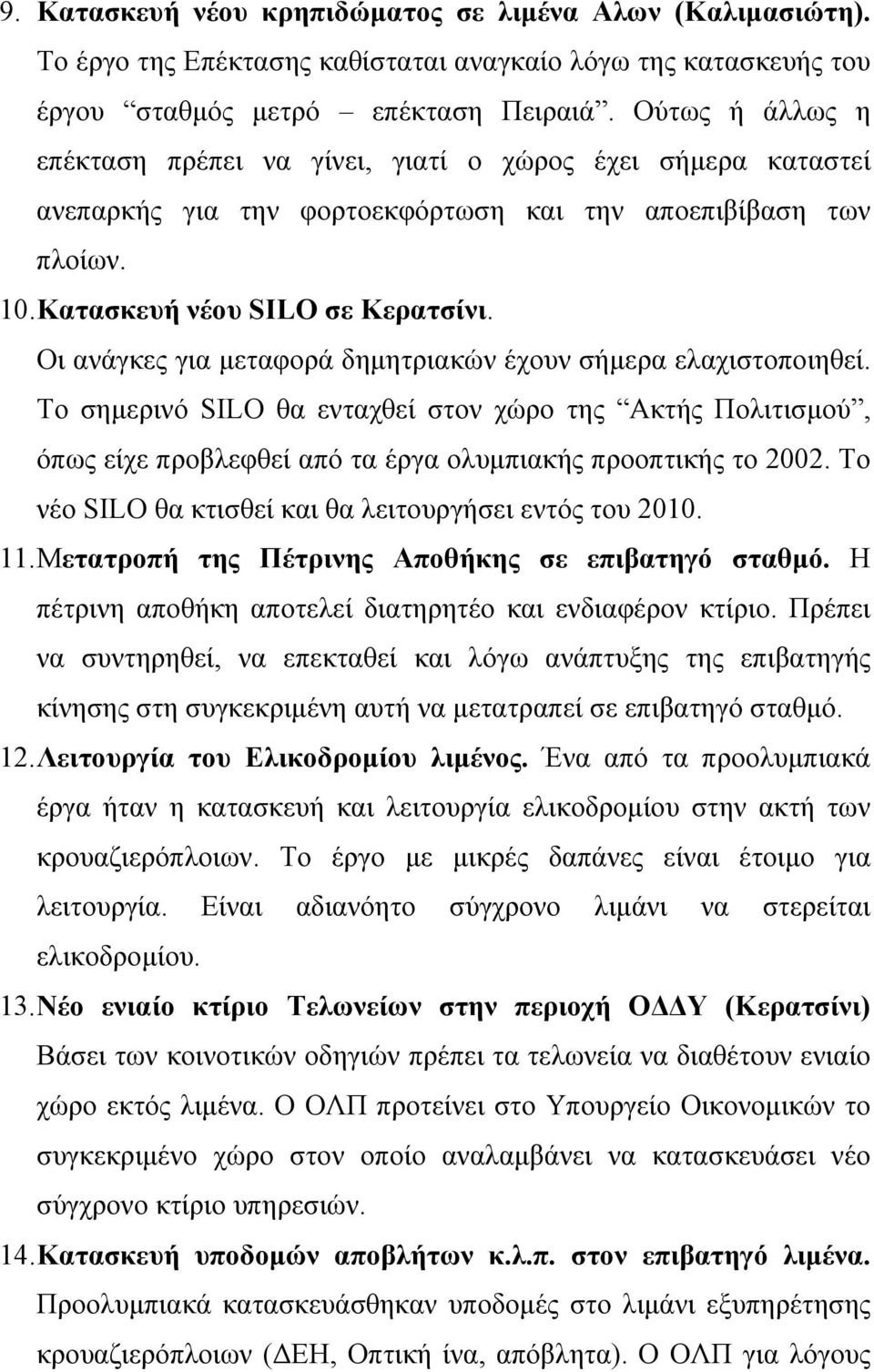 Οι ανάγκες για μεταφορά δημητριακών έχουν σήμερα ελαχιστοποιηθεί. Το σημερινό SILO θα ενταχθεί στον χώρο της Ακτής Πολιτισμού, όπως είχε προβλεφθεί από τα έργα ολυμπιακής προοπτικής το 2002.