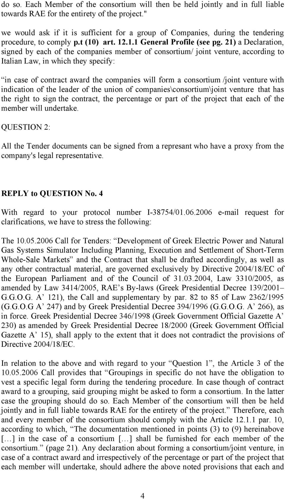 21) a Declaration, signed by each of the companies member of consortium/ joint venture, according to Italian Law, in which they specify: in case of contract award the companies will form a consortium
