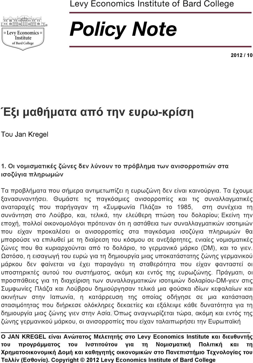 Θυµάστε τις παγκόσµιες ανισορροπίες και τις συναλλαγµατικές αναταραχές που παρήγαγαν τη «Συµφωνία Πλάζα» το 1985, στη συνέχεια τη συνάντηση στο Λούβρο, και, τελικά, την ελεύθερη πτώση του δολαρίου;