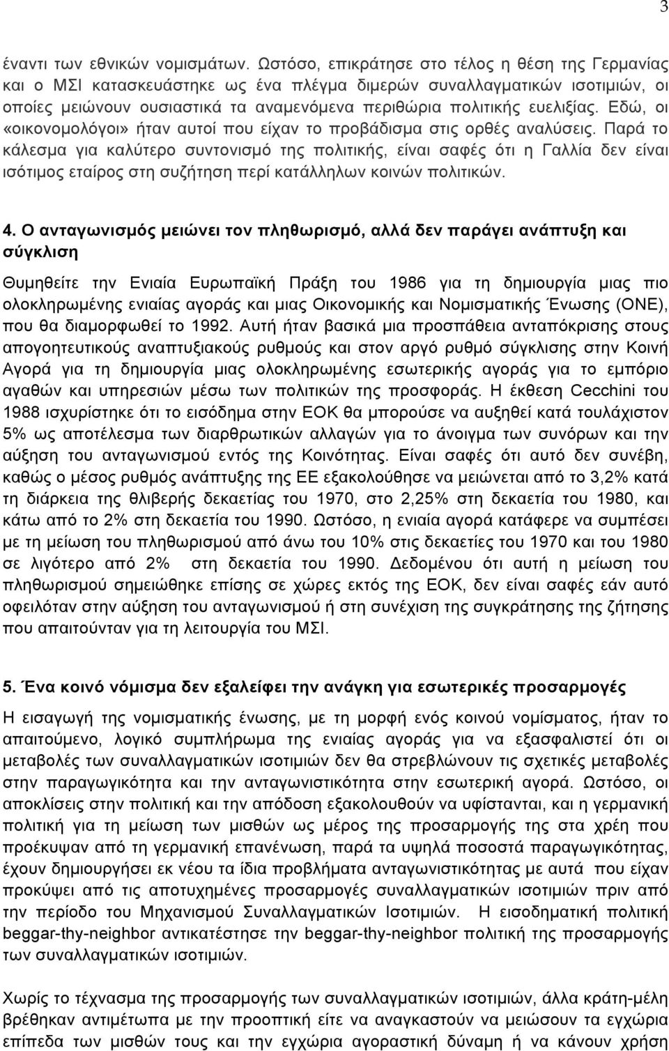 Εδώ, οι «οικονοµολόγοι» ήταν αυτοί που είχαν το προβάδισµα στις ορθές αναλύσεις.