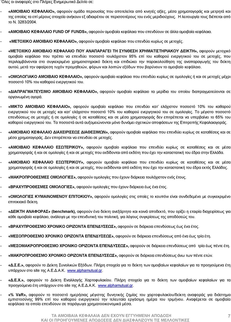 - «ΑΜΟΙΒΑΙΟ ΚΕΦΑΛΑΙΟ FUND OF FUNDS», αφορούν αμοιβαία κεφάλαια που επενδύουν σε άλλα αμοιβαία κεφάλαια. - «ΜΕΤΟΧΙΚΟ ΑΜΟΙΒΑΙΟ ΚΕΦΑΛΑΙΟ», αφορούν αμοιβαίο κεφάλαιο που επενδύει κυρίως σε μετοχές.