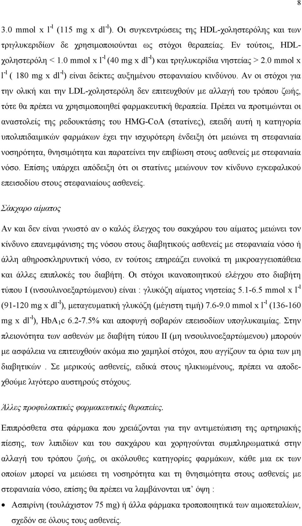 Αν οι στόχοι για την ολική και την LDL-χοληστερόλη δεν επιτευχθούν µε αλλαγή του τρόπου ζωής, τότε θα πρέπει να χρησιµοποιηθεί φαρµακευτική θεραπεία.