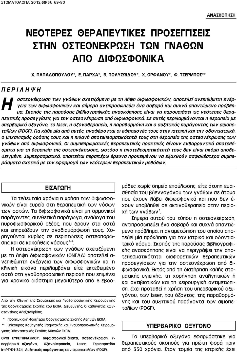 πρόβλημα. Σκοπός της παρούσας βιβλιογραφικής ανασκόπησης είναι να παρουσιάσει τις νεότερες θεραπευτικές προσεγγίσεις για την οστεονέκρωση από διφωσφονικά.