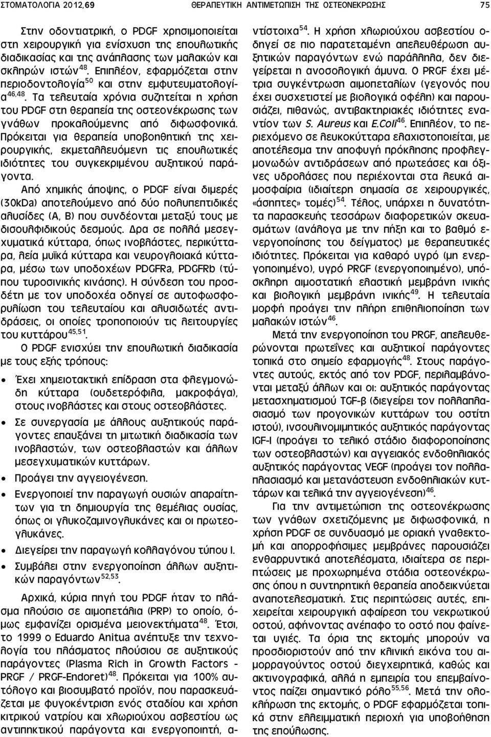 Τα τελευταία χρόνια συζητείται η χρήση του PDGF στη θεραπεία της οστεονέκρωσης των γνάθων προκαλούμενης από διφωσφονικά.