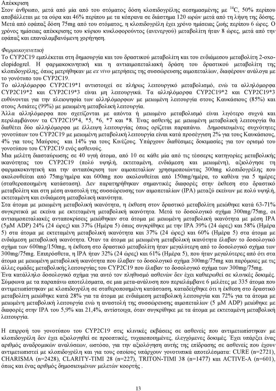 Ο χρόνος ημίσειας απέκκρισης του κύριου κυκλοφορούντος (ανενεργού) μεταβολίτη ήταν 8 ώρες, μετά από την εφάπαξ και επαναλαμβανόμενη χορήγηση.