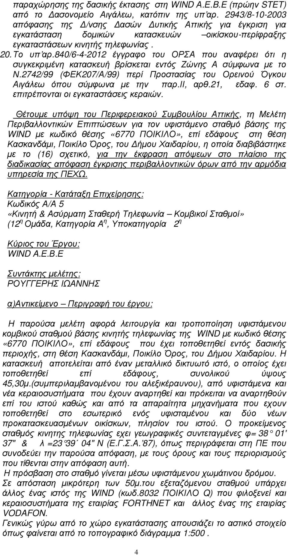 840/6-4-2012 έγγραφο του ΟΡΣΑ που αναφέρει ότι η συγκεκριµένη κατασκευή βρίσκεται εντός Ζώνης Α σύµφωνα µε το Ν.2742/99 (ΦΕΚ207/Α/99) περί Προστασίας του Ορεινού Όγκου Αιγάλεω όπου σύµφωνα µε την παρ.