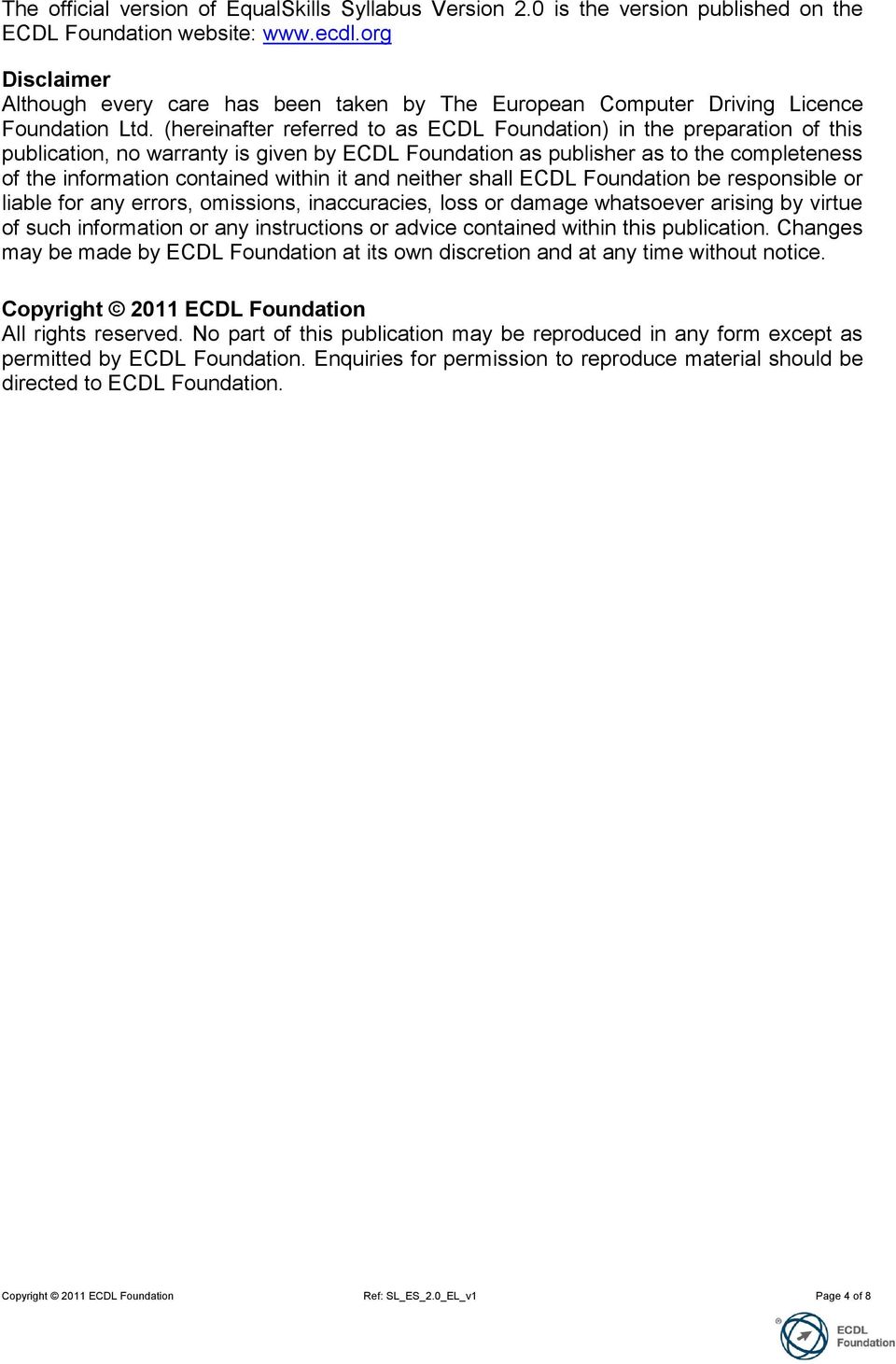 (hereinafter referred to as ECDL Foundation) in the preparation of this publication, no warranty is given by ECDL Foundation as publisher as to the completeness of the information contained within it