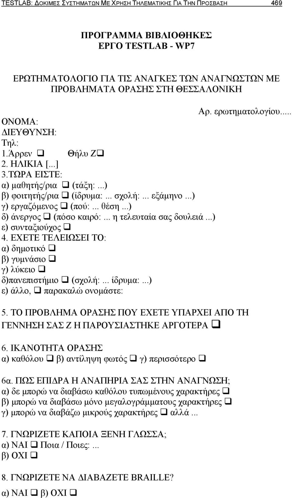 ..) δ) άνεργος (πόσο καιρό:... η τελευταία σας δουλειά...) ε) συνταξιούχος 4. ΕΧΕΤΕ ΤΕΛΕΙΩΣΕΙ ΤΟ: α) δημοτικό β) γυμνάσιο γ) λύκειο δ)πανεπιστήμιο (σχολή:... ίδρυμα:...) ε) άλλο, παρακαλώ ονομάστε: 5.
