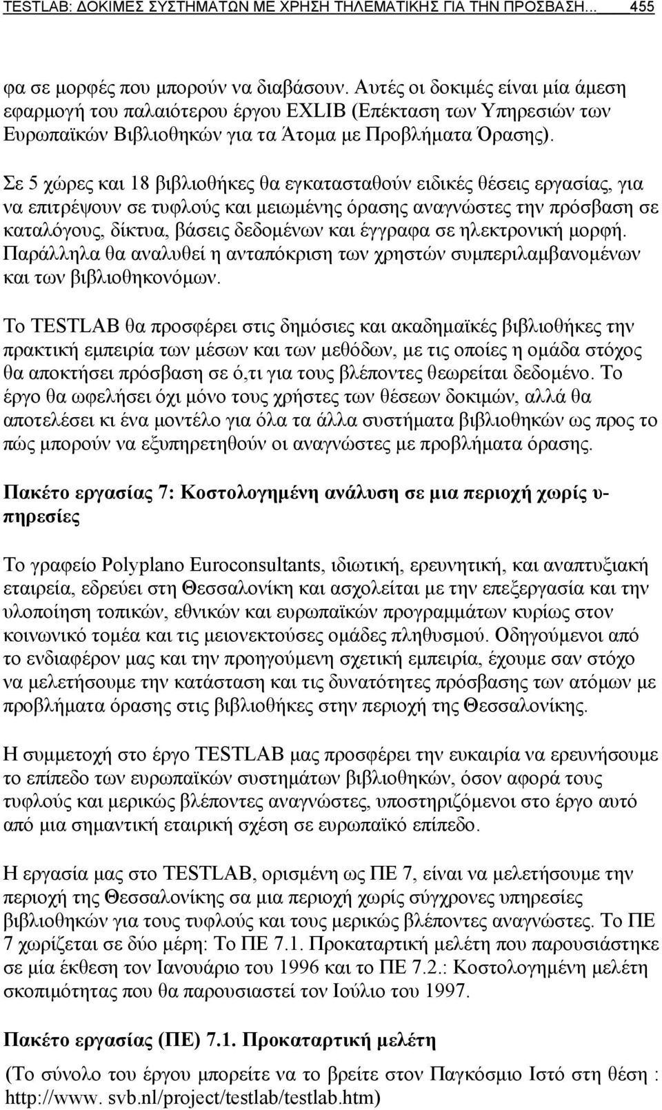 Σε 5 χώρες και 18 βιβλιοθήκες θα εγκατασταθούν ειδικές θέσεις εργασίας, για να επιτρέψουν σε τυφλούς και μειωμένης όρασης αναγνώστες την πρόσβαση σε καταλόγους, δίκτυα, βάσεις δεδομένων και έγγραφα