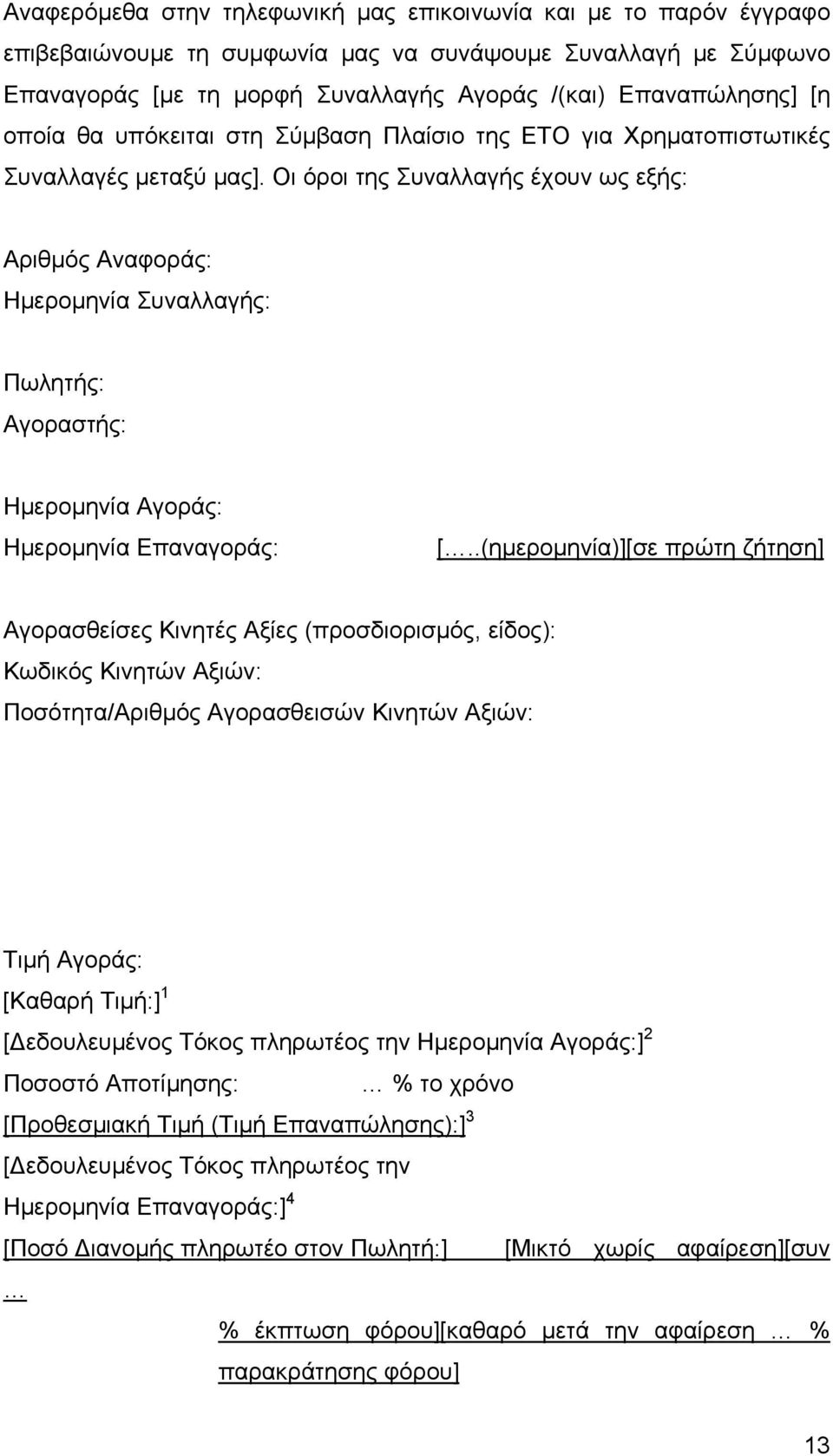 Οι όροι της Συναλλαγής έχουν ως εξής: Αριθµός Αναφοράς: Ηµεροµηνία Συναλλαγής: Πωλητής: Αγοραστής: Ηµεροµηνία Αγοράς: Ηµεροµηνία Επαναγοράς: [.