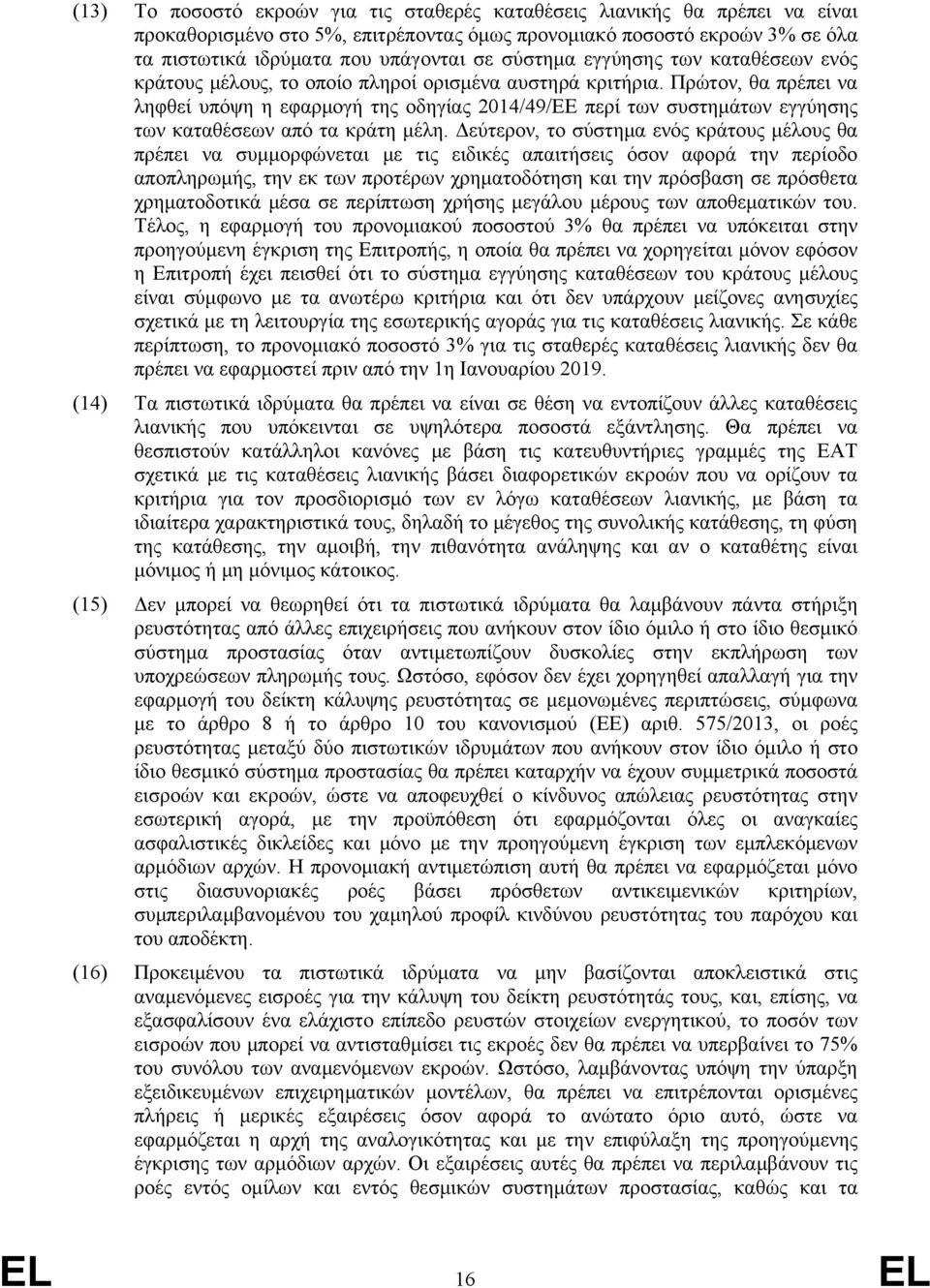 Πρώτον, θα πρέπει να ληφθεί υπόψη η εφαρμογή της οδηγίας 2014/49/ΕΕ περί των συστημάτων εγγύησης των καταθέσεων από τα κράτη μέλη.