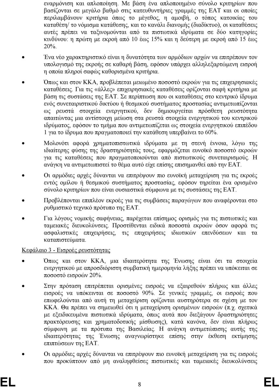 καταθέτη/ το νόμισμα κατάθεσης, και το κανάλι διανομής (διαδίκτυο), οι καταθέσεις αυτές πρέπει να ταξινομούνται από τα πιστωτικά ιδρύματα σε δύο κατηγορίες κινδύνου: η πρώτη με εκροή από 10 έως 15%