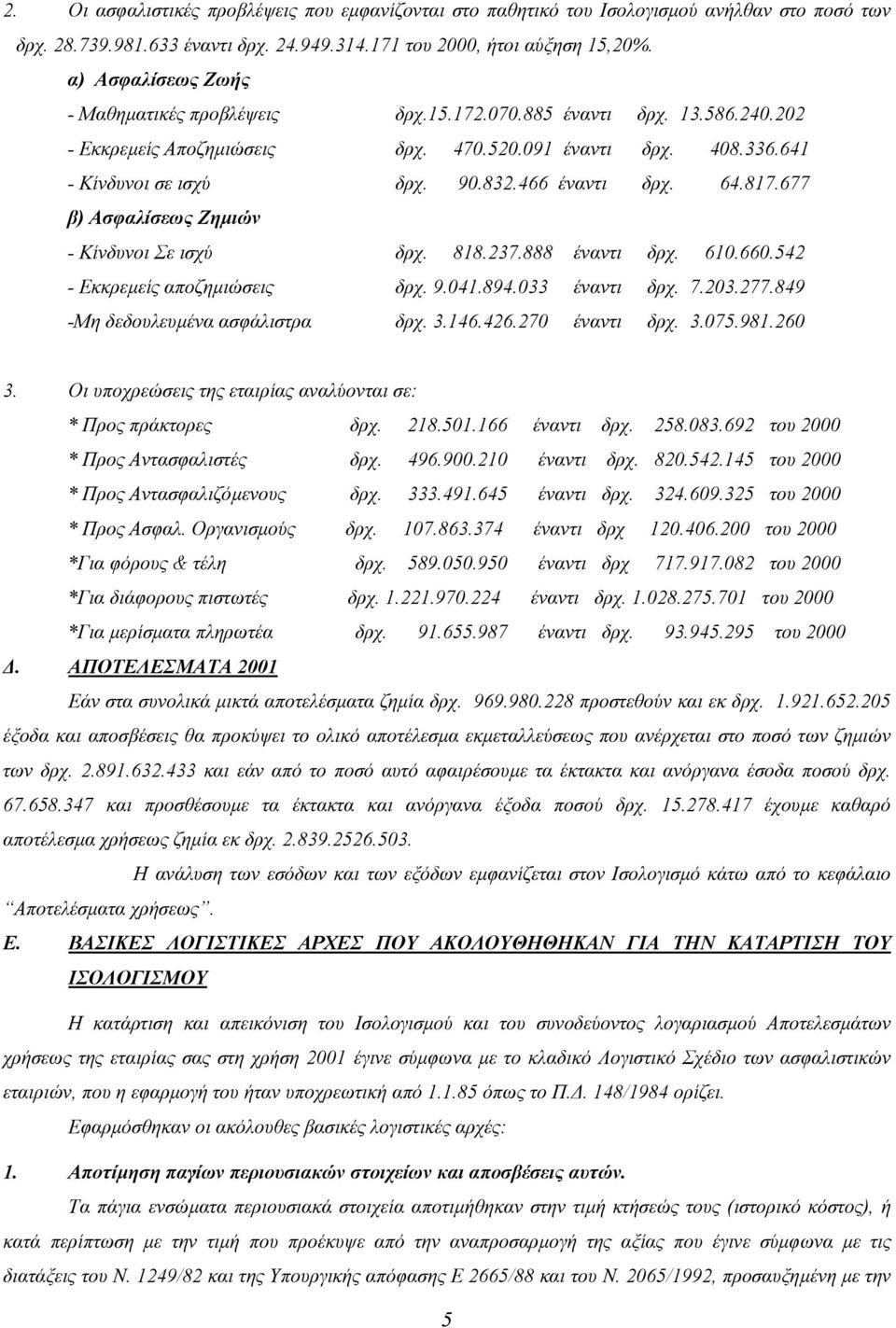 466 έναντι δρχ. 64.817.677 β) Ασφαλίσεως Ζηµιών - Κίνδυνοι Σε ισχύ δρχ. 818.237.888 έναντι δρχ. 610.660.542 - Εκκρεµείς αποζηµιώσεις δρχ. 9.041.894.033 έναντι δρχ. 7.203.277.