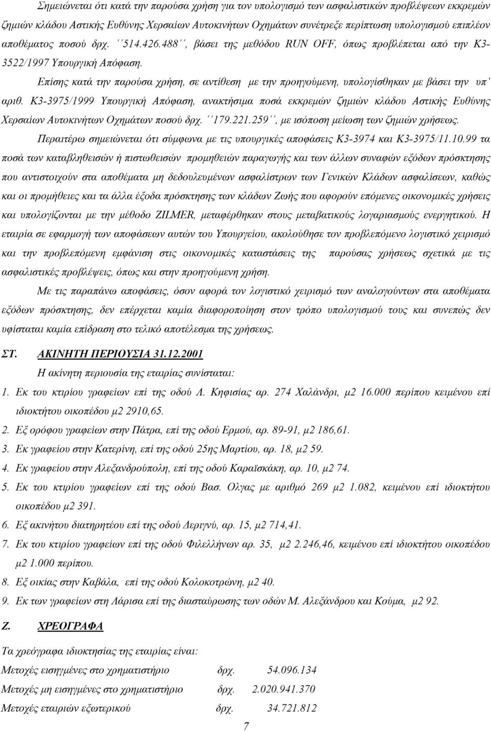 Επίσης κατά την παρούσα χρήση, σε αντίθεση µε την προηγούµενη, υπολογίσθηκαν µε βάσει την υπ αριθ.