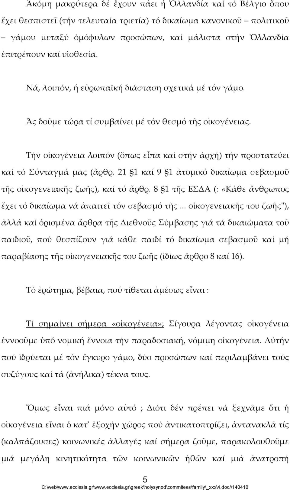 Τήν οἰκογένεια λοιπόν (ὅπως εἶπα καί στήν ἀρχή) τήν προστατεύει καί τό Σύνταγμά μας (ἄρθρ. 21 1 καί 9 1 ἀτομικό δικαίωμα σεβασμοῦ τῆς οἰκογενειακῆς ζωῆς), καί τό ἄρθρ.
