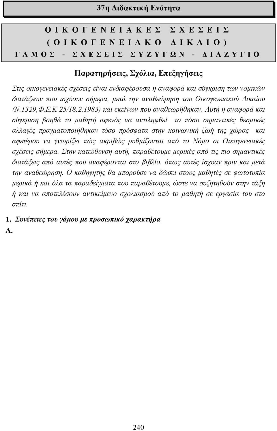 Αυτή η αναφορά και σύγκριση βοηθά το µαθητή αφενός να αντιληφθεί το πόσο σηµαντικές θεσµικές αλλαγές πραγµατοποιήθηκαν τόσο πρόσφατα στην κοινωνική ζωή της χώρας και αφετέρου να γνωρίζει πώς ακριβώς