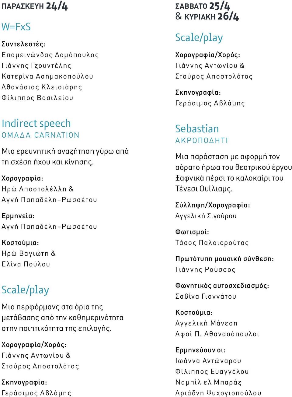 Ηρώ Αποστολέλλη & Αγνή Παπαδέλη Ρωσσέτου Ερμηνεία: Αγνή Παπαδέλη Ρωσσέτου Κοστούμια: Ηρώ Βαγιώτη & Ελίνα Πούλου Scale/play Μια περφόρμανς στα όρια της μετάβασης από την καθημερινότητα στην
