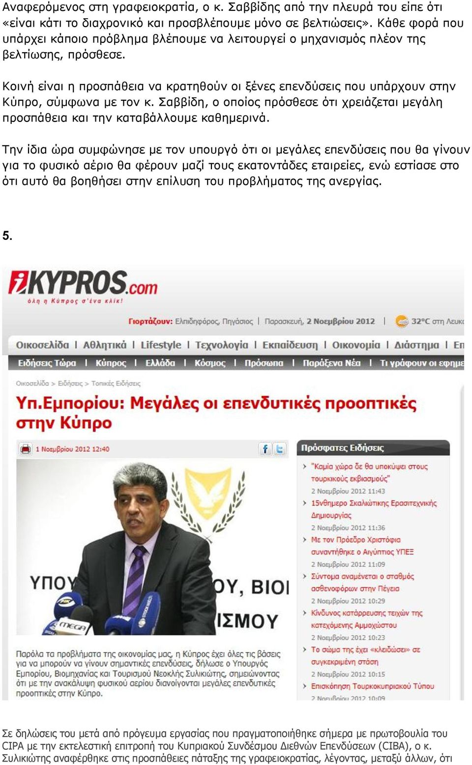 Κοινή είναι η προσπάθεια να κρατηθούν οι ξένες επενδύσεις που υπάρχουν στην Κύπρο, σύμφωνα με τον κ. Σαββίδη, ο οποίος πρόσθεσε ότι χρειάζεται μεγάλη προσπάθεια και την καταβάλλουμε καθημερινά.