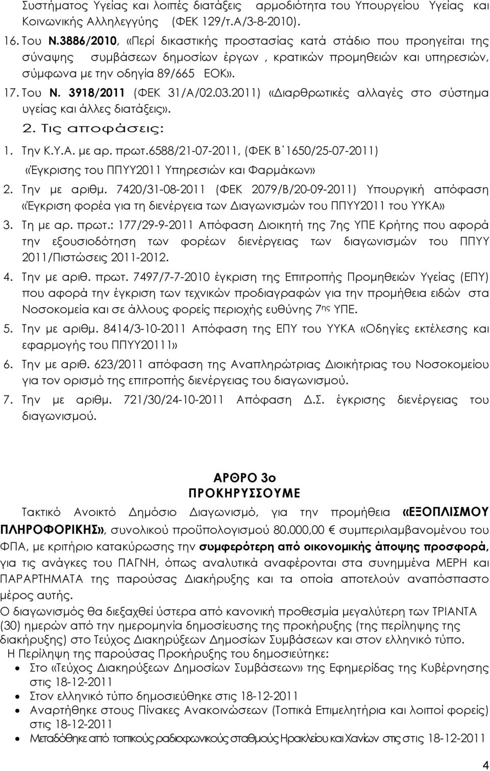 3918/2011 (ΦΕΚ 31/Α/02.03.2011) «Διαρθρωτικές αλλαγές στο σύστημα υγείας και άλλες διατάξεις». 2. Τις αποφάσεις: 1. Την Κ.Υ.Α. με αρ. πρωτ.