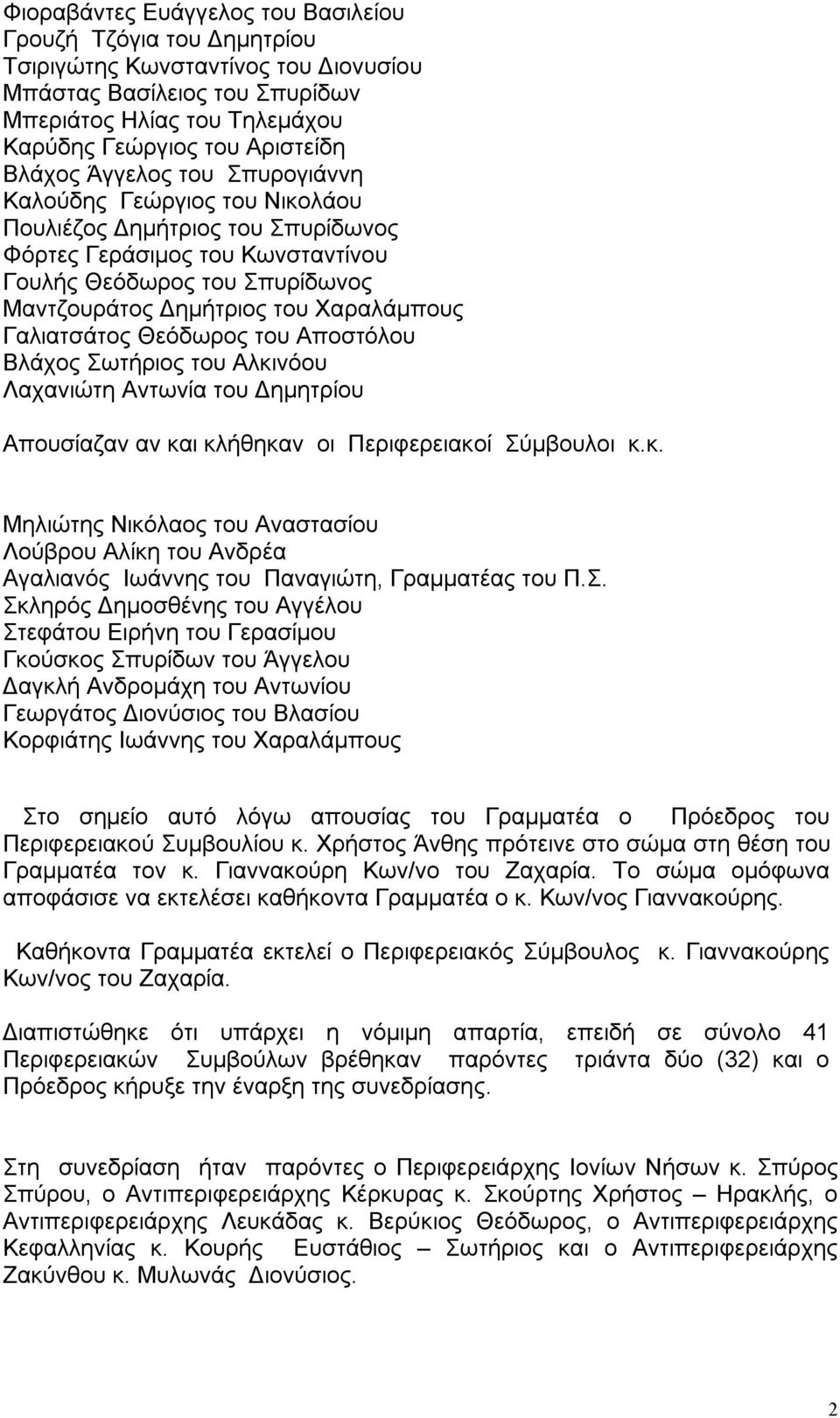 Χαραλάμπους Γαλιατσάτος Θεόδωρος του Αποστόλου Βλάχος Σωτήριος του Αλκινόου Λαχανιώτη Αντωνία του Δημητρίου Απουσίαζαν αν και κλήθηκαν οι Περιφερειακοί Σύμβουλοι κ.κ. Μηλιώτης Νικόλαος του Αναστασίου Λούβρου Αλίκη του Ανδρέα Αγαλιανός Ιωάννης του Παναγιώτη, Γραμματέας του Π.