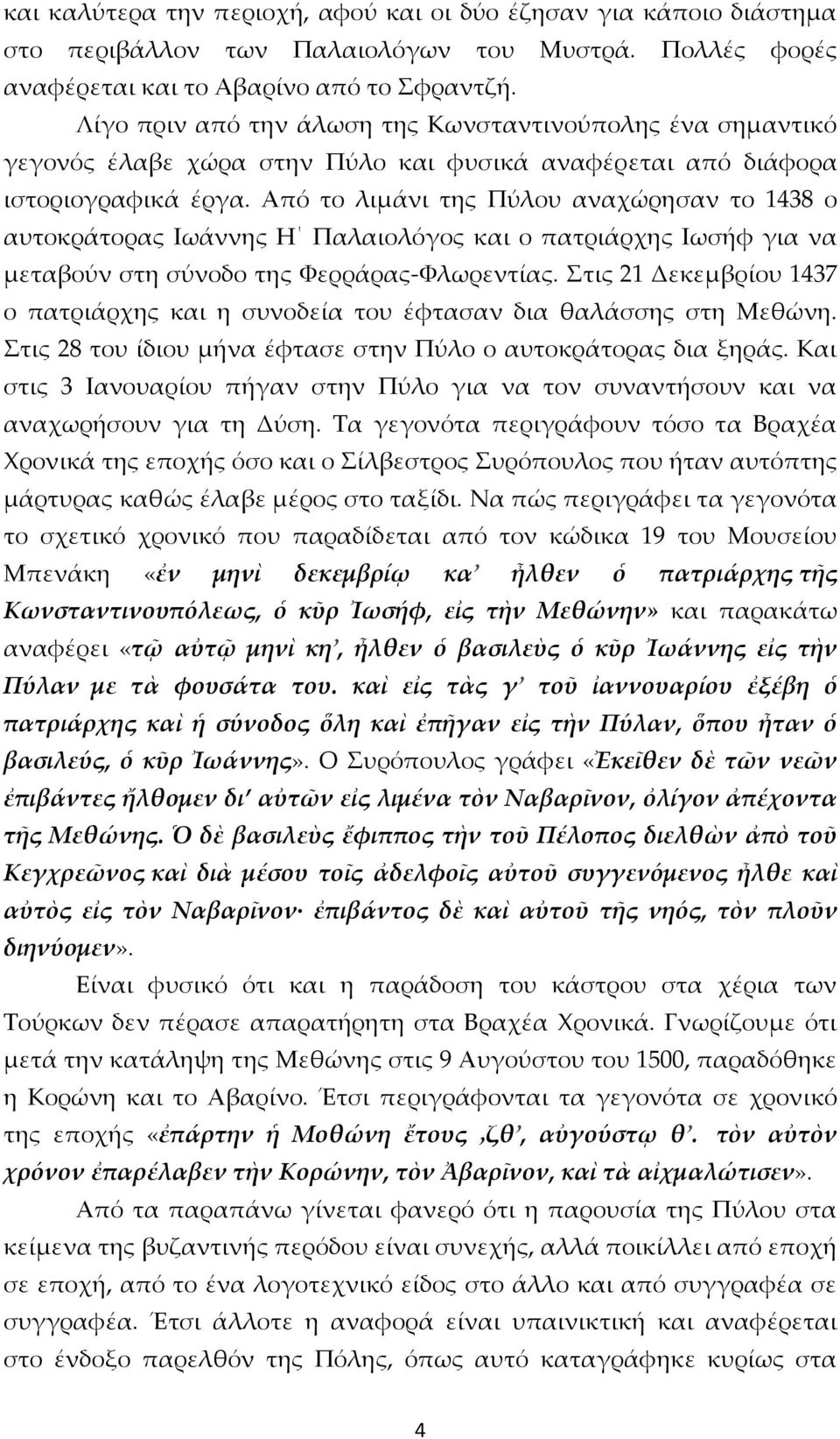 Από το λιμάνι της Πύλου αναχώρησαν το 1438 ο αυτοκράτορας Ιωάννης Η Παλαιολόγος και ο πατριάρχης Ιωσήφ για να μεταβούν στη σύνοδο της Φερράρας-Φλωρεντίας.