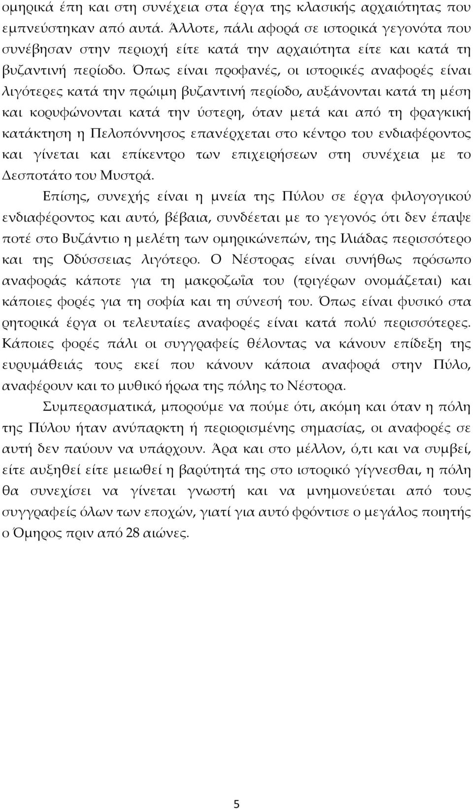 Όπως είναι προφανές, οι ιστορικές αναφορές είναι λιγότερες κατά την πρώιμη βυζαντινή περίοδο, αυξάνονται κατά τη μέση και κορυφώνονται κατά την ύστερη, όταν μετά και από τη φραγκική κατάκτηση η