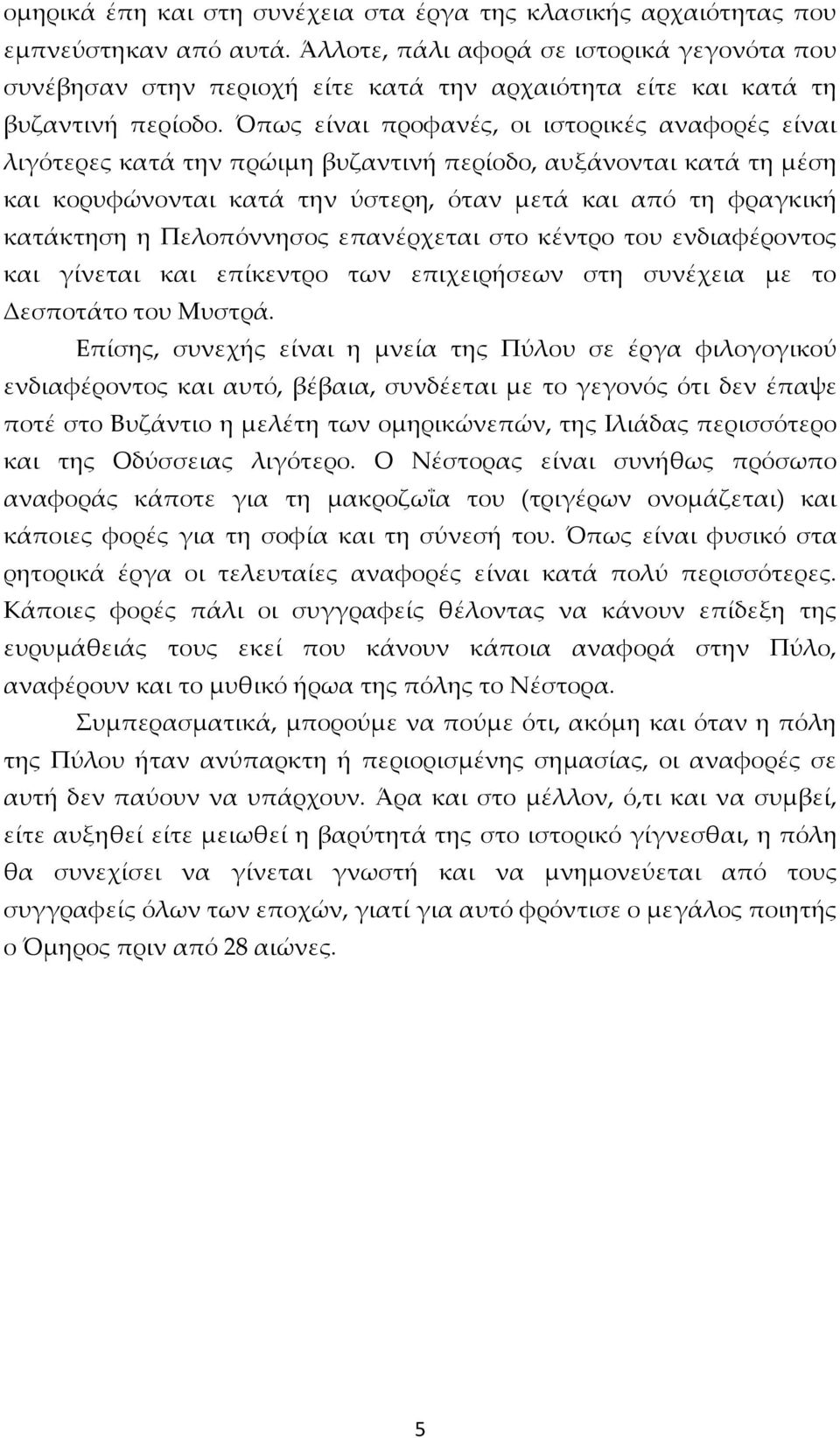 Όπως είναι προφανές, οι ιστορικές αναφορές είναι λιγότερες κατά την πρώιμη βυζαντινή περίοδο, αυξάνονται κατά τη μέση και κορυφώνονται κατά την ύστερη, όταν μετά και από τη φραγκική κατάκτηση η