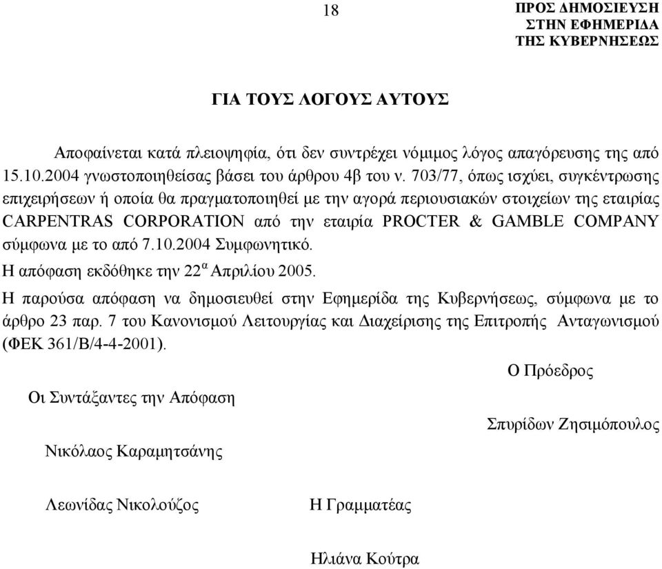 σύμφωνα με το από 7.10.2004 Συμφωνητικό. Η απόφαση εκδόθηκε την 22 α Απριλίου 2005. Η παρούσα απόφαση να δημοσιευθεί στην Εφημερίδα της Κυβερνήσεως, σύμφωνα με το άρθρο 23 παρ.