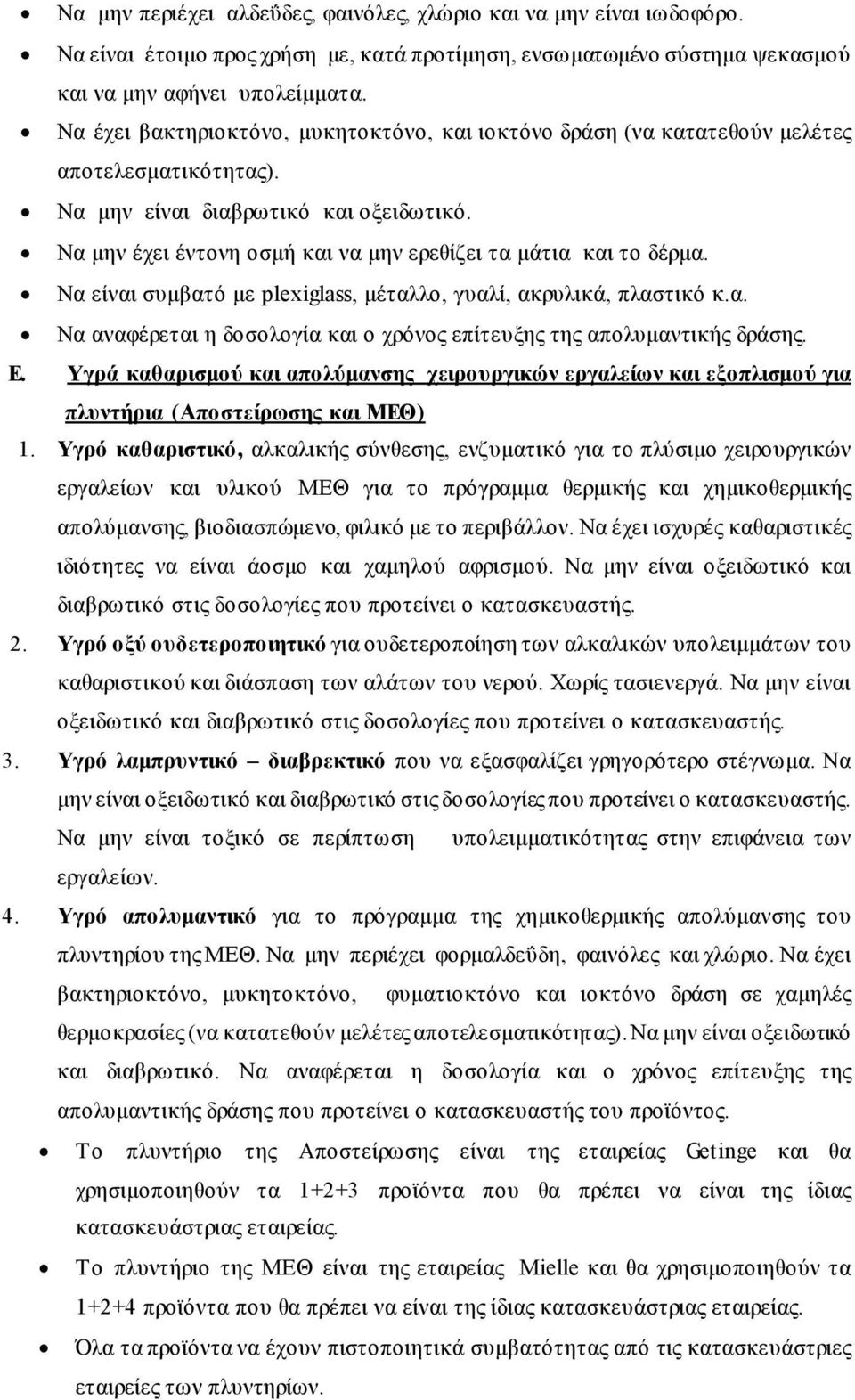 Να μην έχει έντονη οσμή και να μην ερεθίζει τα μάτια και το δέρμα. Να είναι συμβατό με plexiglass, μέταλλο, γυαλί, ακρυλικά, πλαστικό κ.α. Να αναφέρεται η δοσολογία και ο χρόνος επίτευξης της απολυμαντικής δράσης.