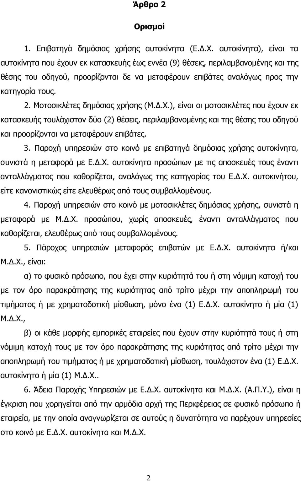 Μοτοσικλέτες δηµόσιας χρήσης (Μ..Χ.), είναι οι µοτοσικλέτες που έχουν εκ κατασκευής τουλάχιστον δύο (2) θέσεις, περιλαµβανοµένης και της θέσης του οδηγού και προορίζονται να µεταφέρουν επιβάτες. 3.
