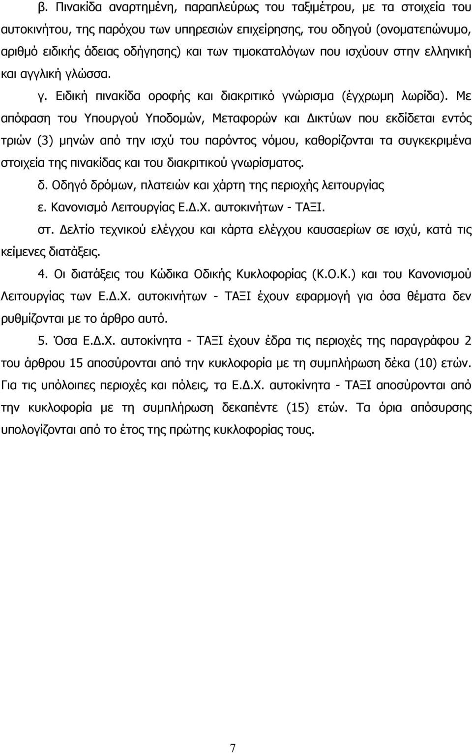 Με απόφαση του Υπουργού Υποδοµών, Μεταφορών και ικτύων που εκδίδεται εντός τριών (3) µηνών από την ισχύ του παρόντος νόµου, καθορίζονται τα συγκεκριµένα στοιχεία της πινακίδας και του διακριτικού