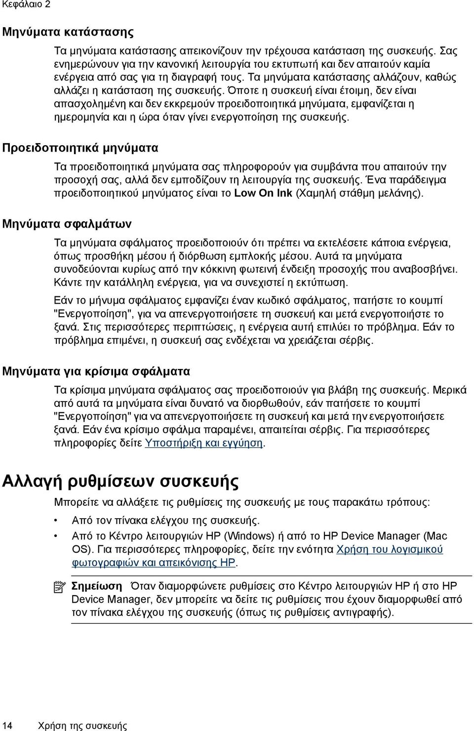 Όποτε η συσκευή είναι έτοιμη, δεν είναι απασχολημένη και δεν εκκρεμούν προειδοποιητικά μηνύματα, εμφανίζεται η ημερομηνία και η ώρα όταν γίνει ενεργοποίηση της συσκευής.