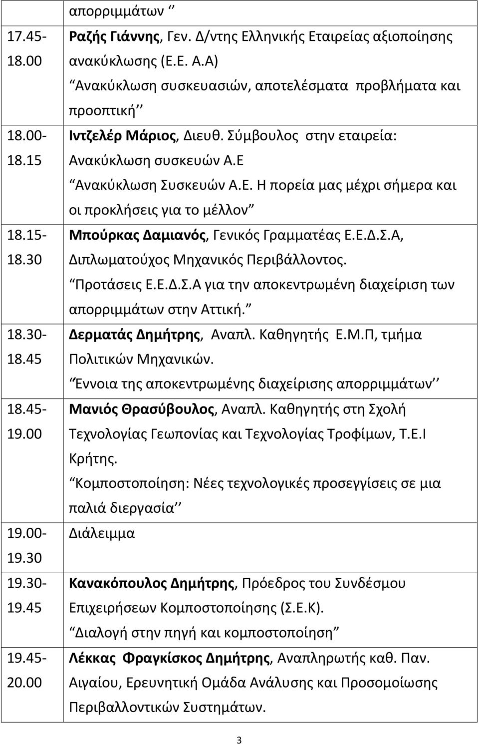 Ανακύκλωση Συσκευών Α.Ε. Η πορεία μας μέχρι σήμερα και οι προκλήσεις για το μέλλον Μπούρκας Δαμιανός, Γενικός Γραμματέας Ε.Ε.Δ.Σ.Α, Διπλωματούχος Μηχανικός Περιβάλλοντος. Προτάσεις Ε.Ε.Δ.Σ.Α για την αποκεντρωμένη διαχείριση των απορριμμάτων στην Αττική.