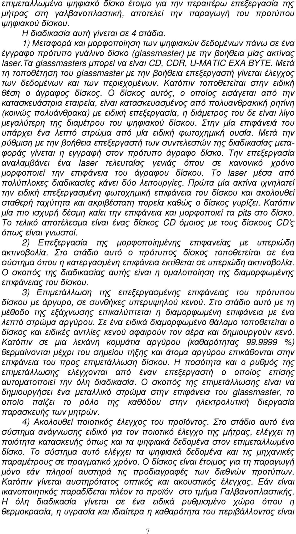 Μετά τη τοποθέτηση του glassmaster µε την βοήθεια επεξεργαστή γίνεται έλεγχος των δεδοµένων και των περιεχοµένων. Κατόπιν τοποθετείται στην ειδική θέση ο άγραφος δίσκος.