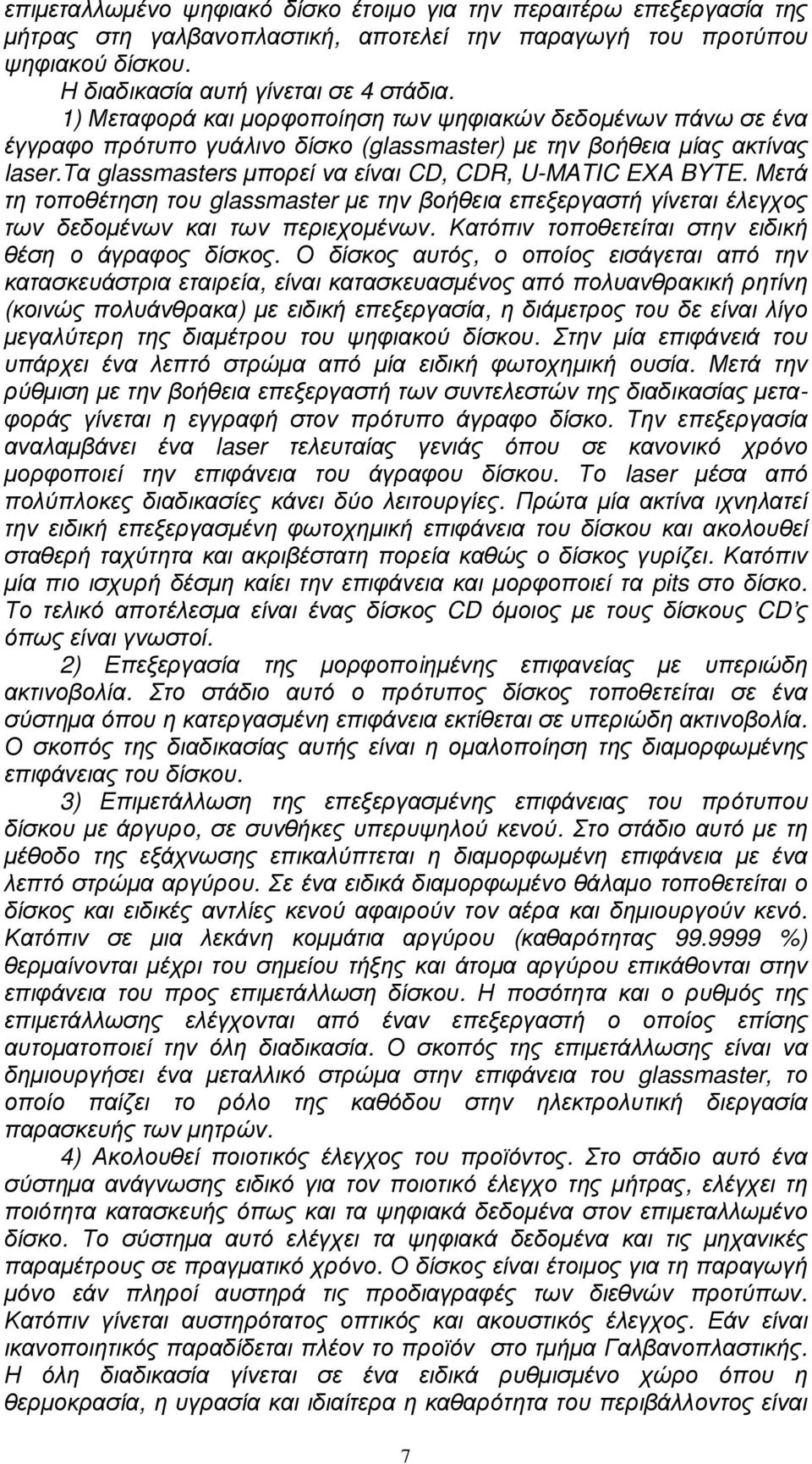 Μετά τη τοποθέτηση του glassmaster µε την βοήθεια επεξεργαστή γίνεται έλεγχος των δεδοµένων και των περιεχοµένων. Κατόπιν τοποθετείται στην ειδική θέση ο άγραφος δίσκος.