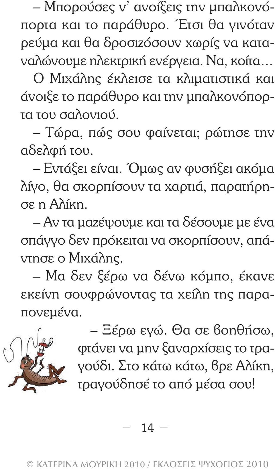 Όµως αν φυσήξει ακόµα λίγο, θα σκορπίσουν τα χαρτιά, παρατήρησε η Αλίκη. Αν τα µαζέψουµε και τα δέσουµε µε ένα σπάγγο δεν πρόκειται να σκορπίσουν, απάντησε ο Μιχάλης.