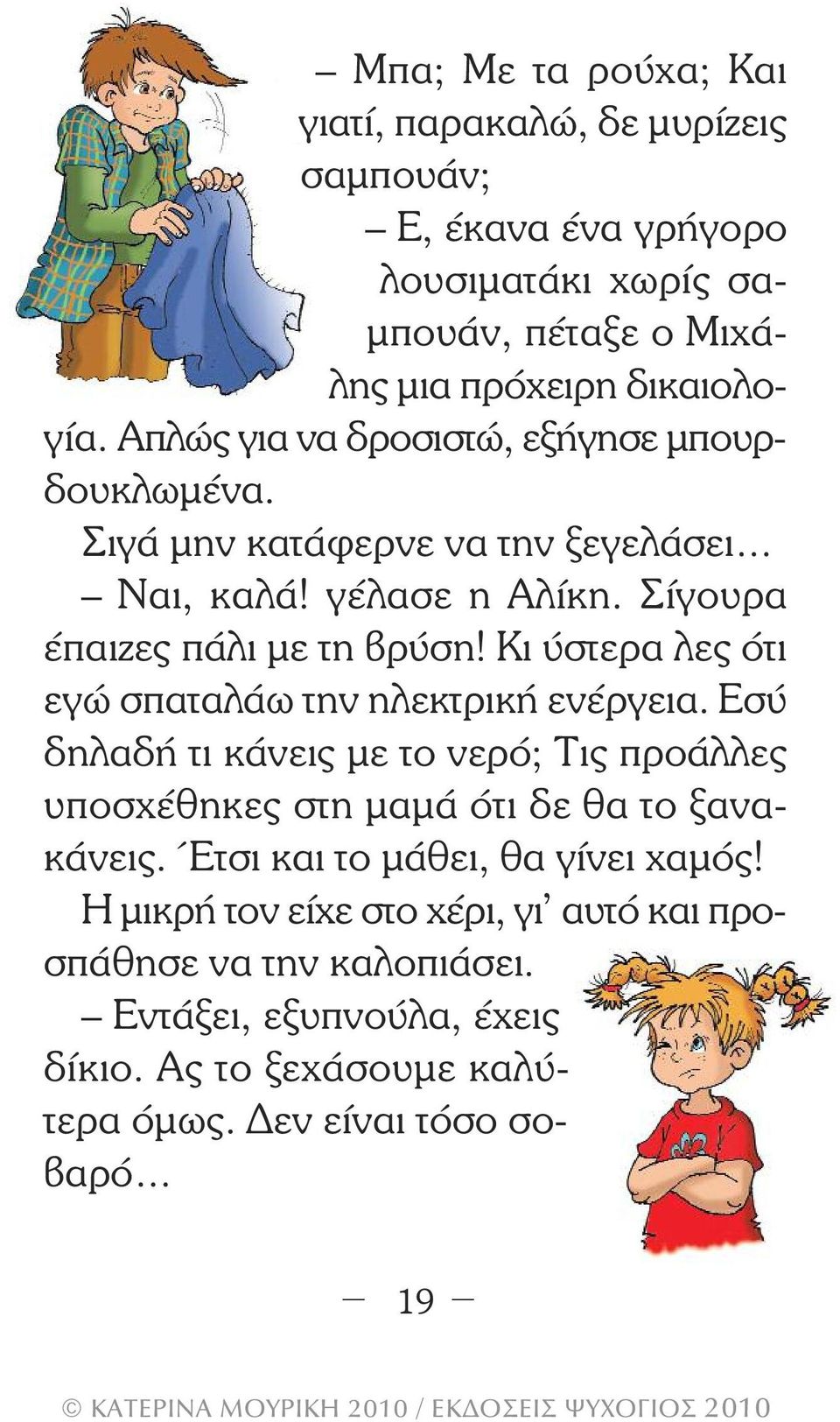 Κι ύστερα λες ότι εγώ σπαταλάω την ηλεκτρική ενέργεια. Εσύ δηλαδή τι κάνεις µε το νερό; Τις προάλλες υποσχέθηκες στη µαµά ότι δε θα το ξανακάνεις.