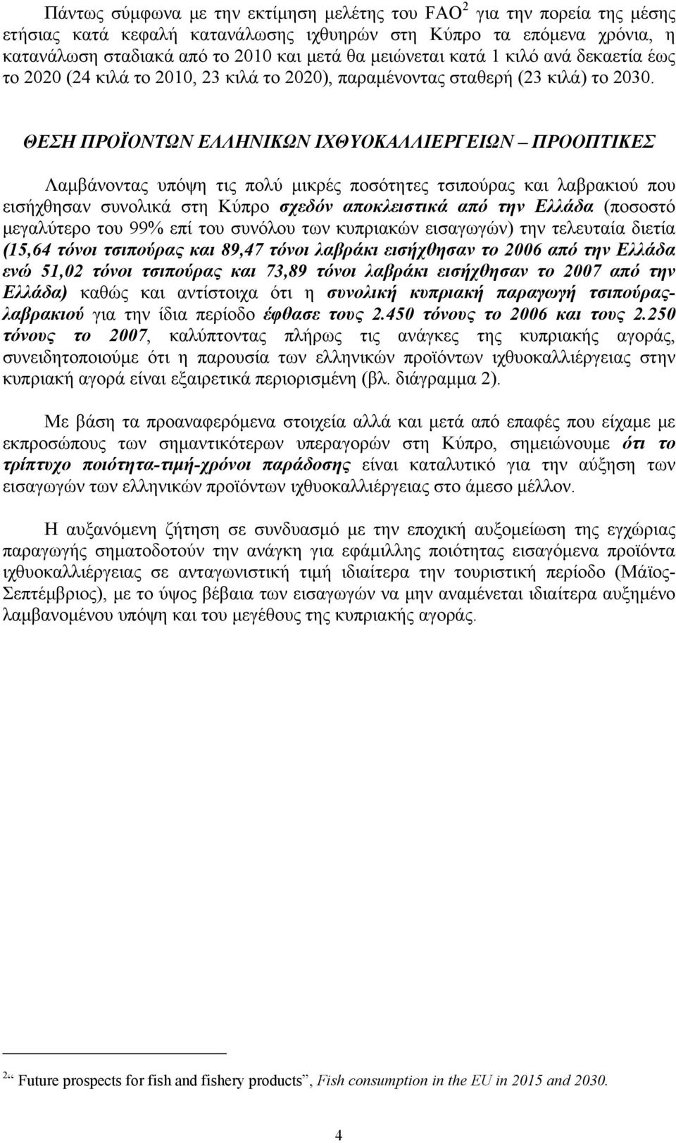 ΘΕΣΗ ΠΡΟΪΟΝΤΩΝ ΕΛΛΗΝΙΚΩΝ ΙΧΘΥΟΚΑΛΛΙΕΡΓΕΙΩΝ ΠΡΟΟΠΤΙΚΕΣ Λαμβάνοντας υπόψη τις πολύ μικρές ποσότητες τσιπούρας και λαβρακιού που εισήχθησαν συνολικά στη Κύπρο σχεδόν αποκλειστικά από την Ελλάδα (ποσοστό