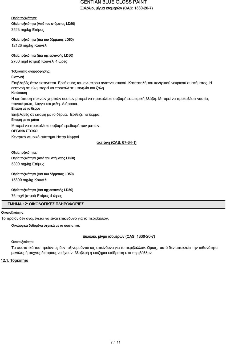 Η εισπνοή ατμών μπορεί να προκαλέσει υπνηλία και ζάλη. Kατάπoση Η κατάποση πυκνών χημικών ουσιών μπορεί να προκαλέσει σοβαρή εσωτερική βλάβη. Μπορεί να προκαλέσει ναυτία, πονοκέφαλο, ίλιγγο και μέθη.