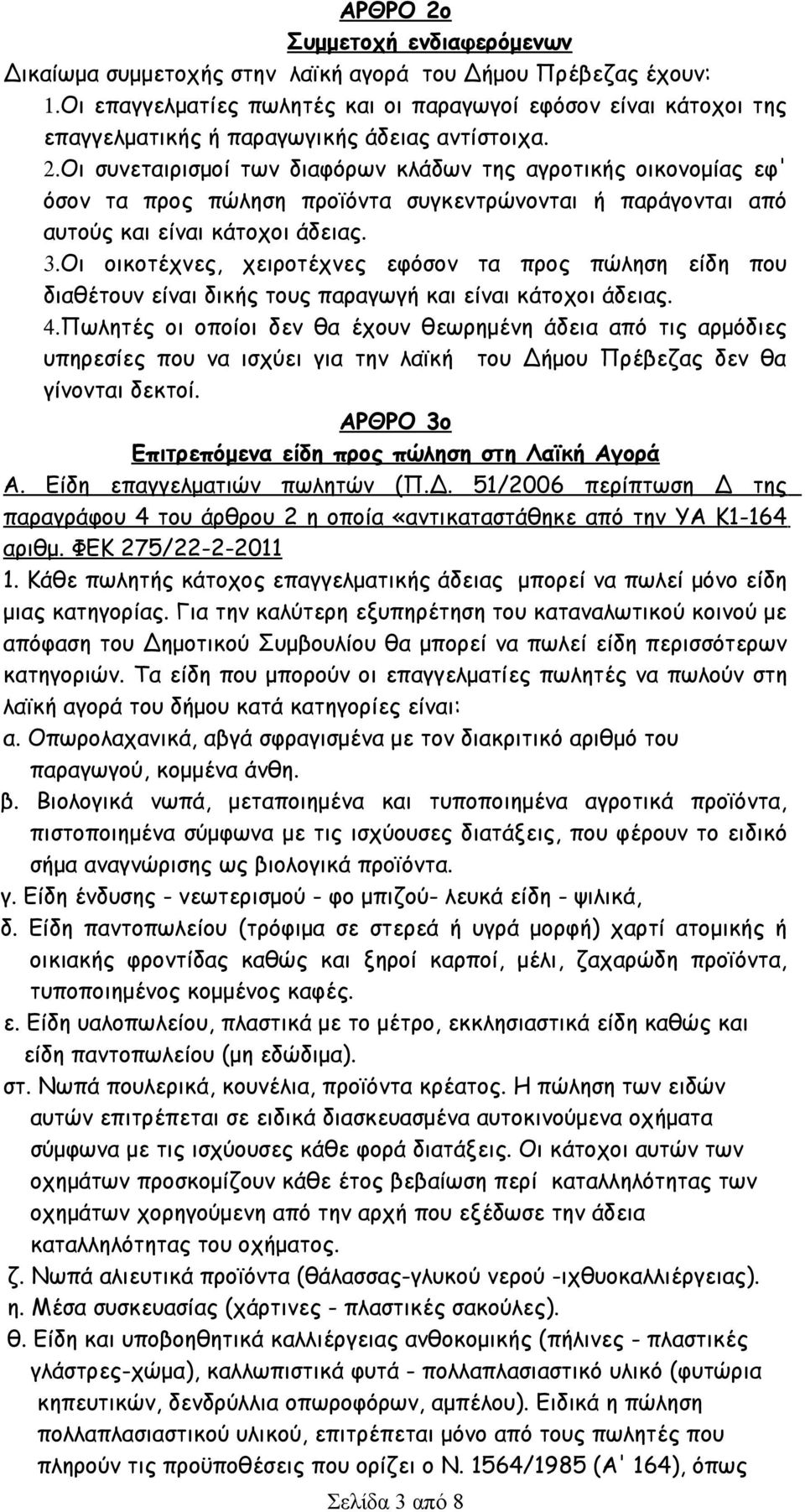 Οι συνεταιρισμοί των διαφόρων κλάδων της αγροτικής οικονομίας εφ' όσον τα προς πώληση προϊόντα συγκεντρώνονται ή παράγονται από αυτούς και είναι κάτοχοι άδειας. 3.