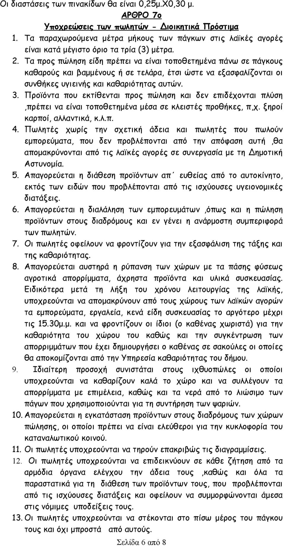 Τα προς πώληση είδη πρέπει να είναι τοποθετημένα πάνω σε πάγκους καθαρούς και βαμμένους ή σε τελάρα, έτσι ώστε να εξασφαλίζονται οι συνθήκες υγιεινής και καθαριότητας αυτών. 3.