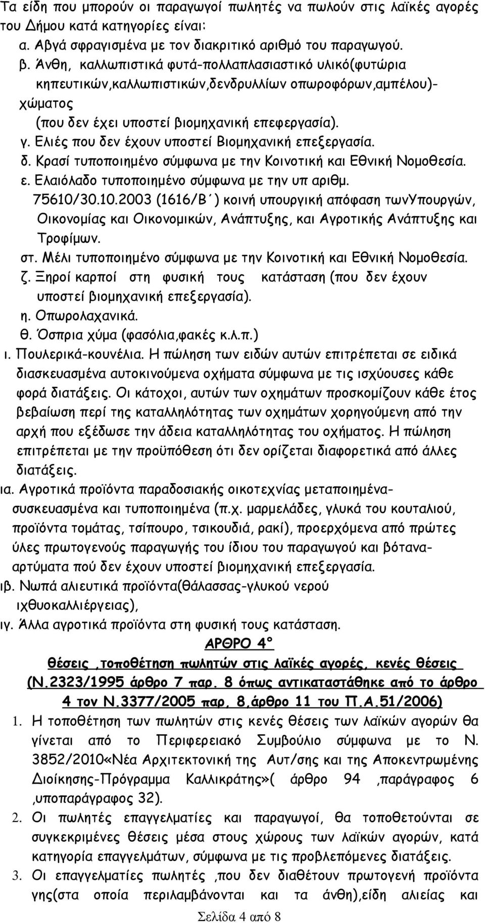 Ελιές που δεν έχουν υποστεί Βιομηχανική επεξεργασία. δ. Κρασί τυποποιημένο σύμφωνα με την Κοινοτική και Εθνική Νομοθεσία. ε. Ελαιόλαδο τυποποιημένο σύμφωνα με την υπ αριθμ. 75610/