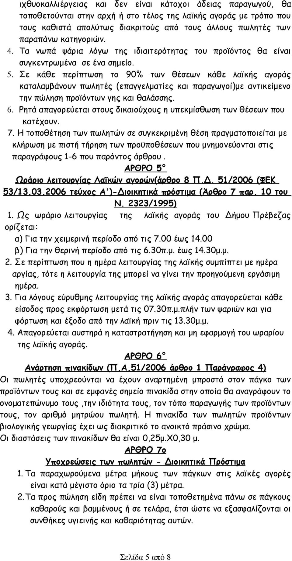 Σε κάθε περίπτωση το 90% των θέσεων κάθε λαϊκής αγοράς καταλαμβάνουν πωλητές (επαγγελματίες και παραγωγοί)με αντικείμενο την πώληση προϊόντων γης και θαλάσσης. 6.