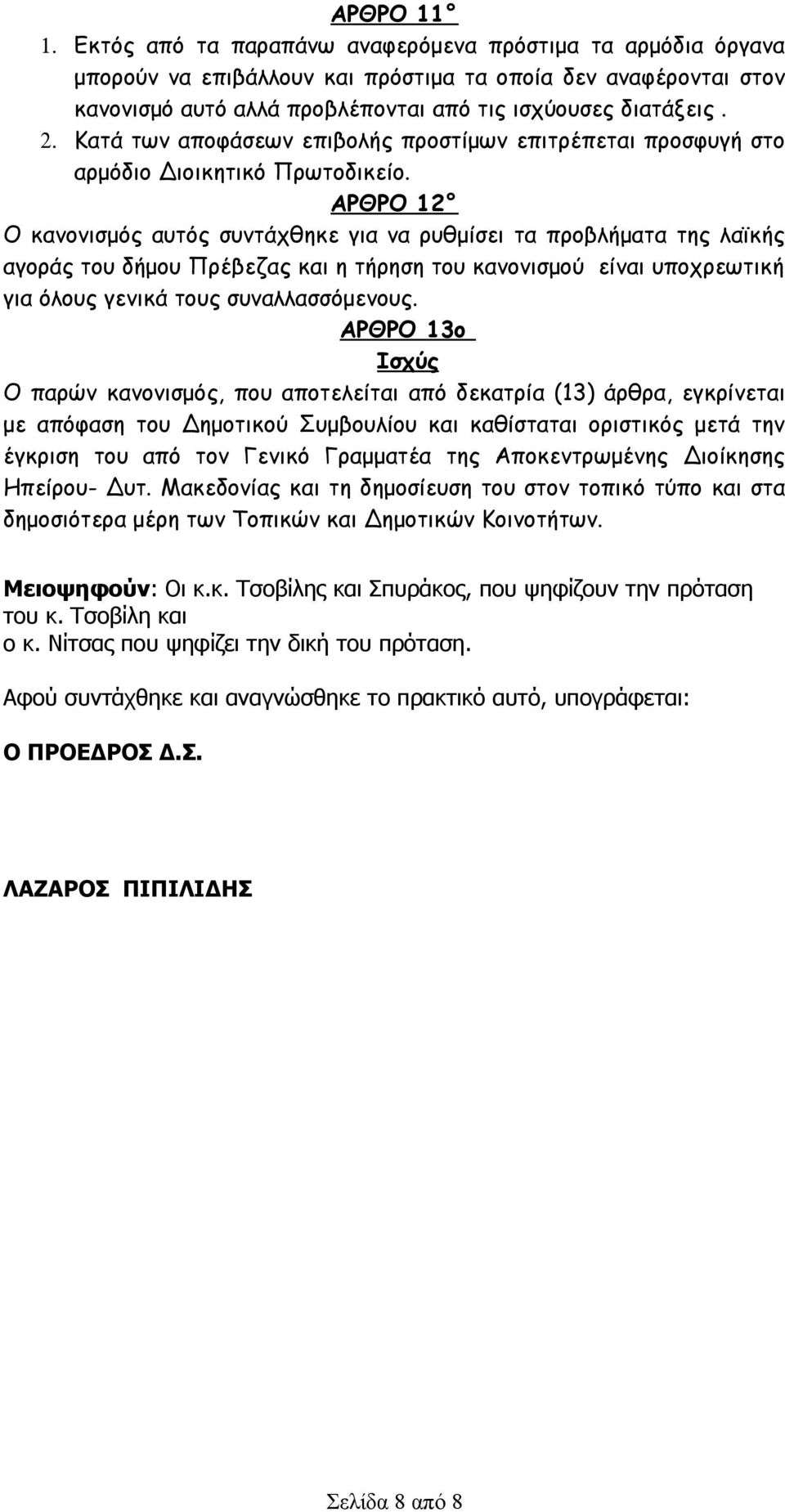 ΑΡΘΡΟ 12 Ο κανονισμός αυτός συντάχθηκε για να ρυθμίσει τα προβλήματα της λαϊκής αγοράς του δήμου Πρέβεζας και η τήρηση του κανονισμού είναι υποχρεωτική για όλους γενικά τους συναλλασσόμενους.