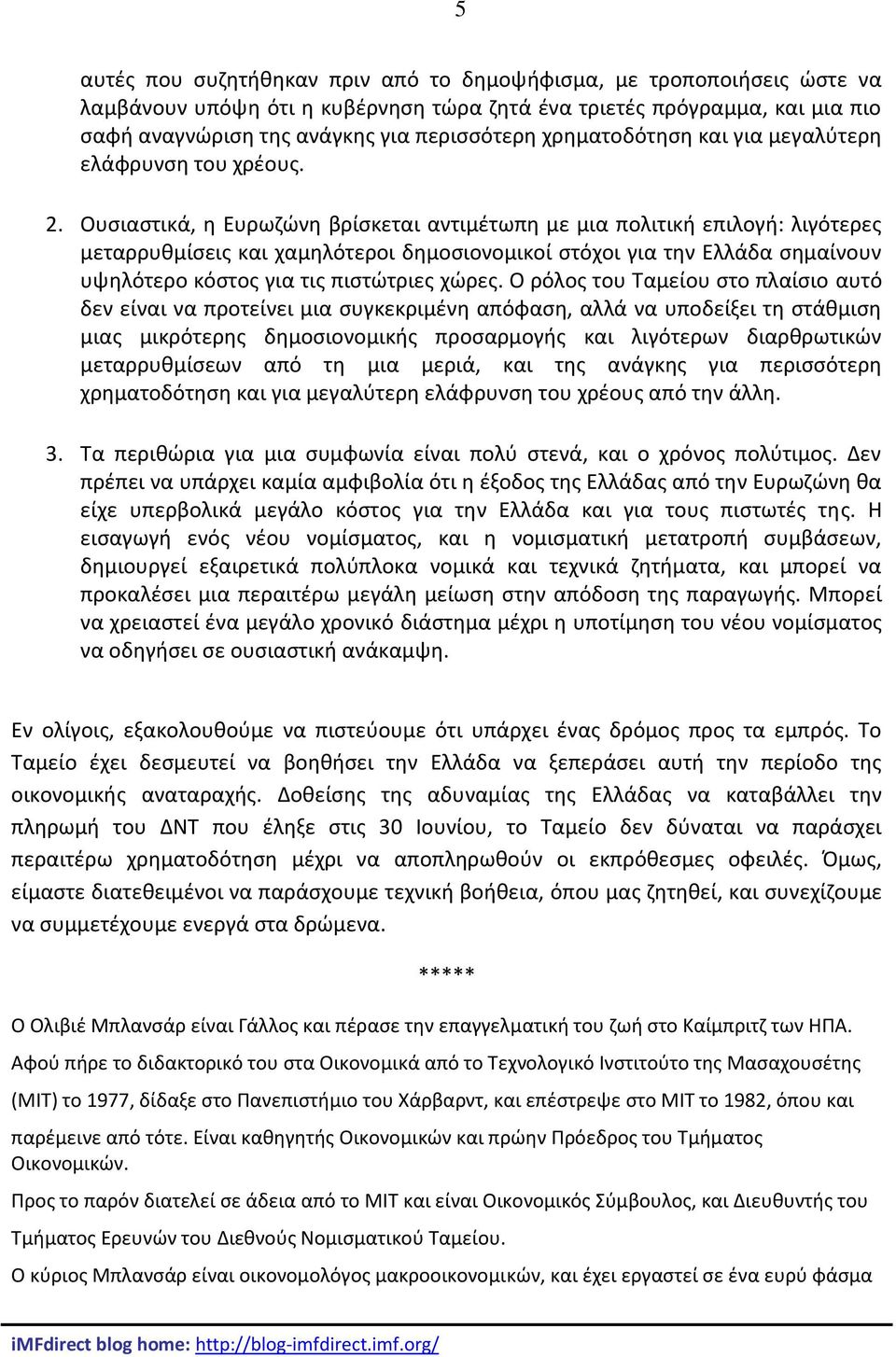 Ουσιαστικά, η Ευρωζώνη βρίσκεται αντιμέτωπη με μια πολιτική επιλογή: λιγότερες μεταρρυθμίσεις και χαμηλότεροι δημοσιονομικοί στόχοι για την Ελλάδα σημαίνουν υψηλότερο κόστος για τις πιστώτριες χώρες.