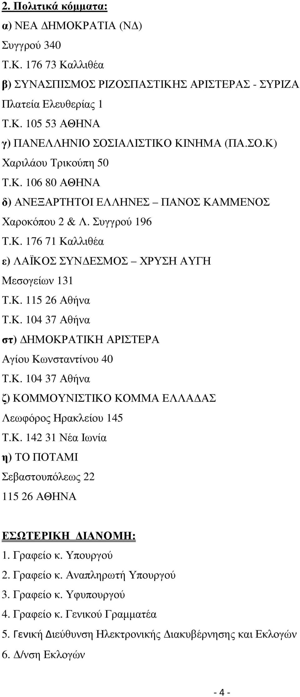 Κ. 104 37 Αθήνα ζ) ΚΟΜΜΟΥΝΙΣΤΙΚΟ ΚΟΜΜΑ ΕΛΛΑ ΑΣ Λεωφόρος Ηρακλείου 145 Τ.Κ. 142 31 Νέα Ιωνία η) ΤΟ ΠΟΤΑΜΙ Σεβαστουπόλεως 22 115 26 ΑΘΗΝΑ ΕΣΩΤΕΡΙΚΗ ΙΑΝΟΜΗ: 1. Γραφείο κ. Υπουργού 2. Γραφείο κ. Αναπληρωτή Υπουργού 3.